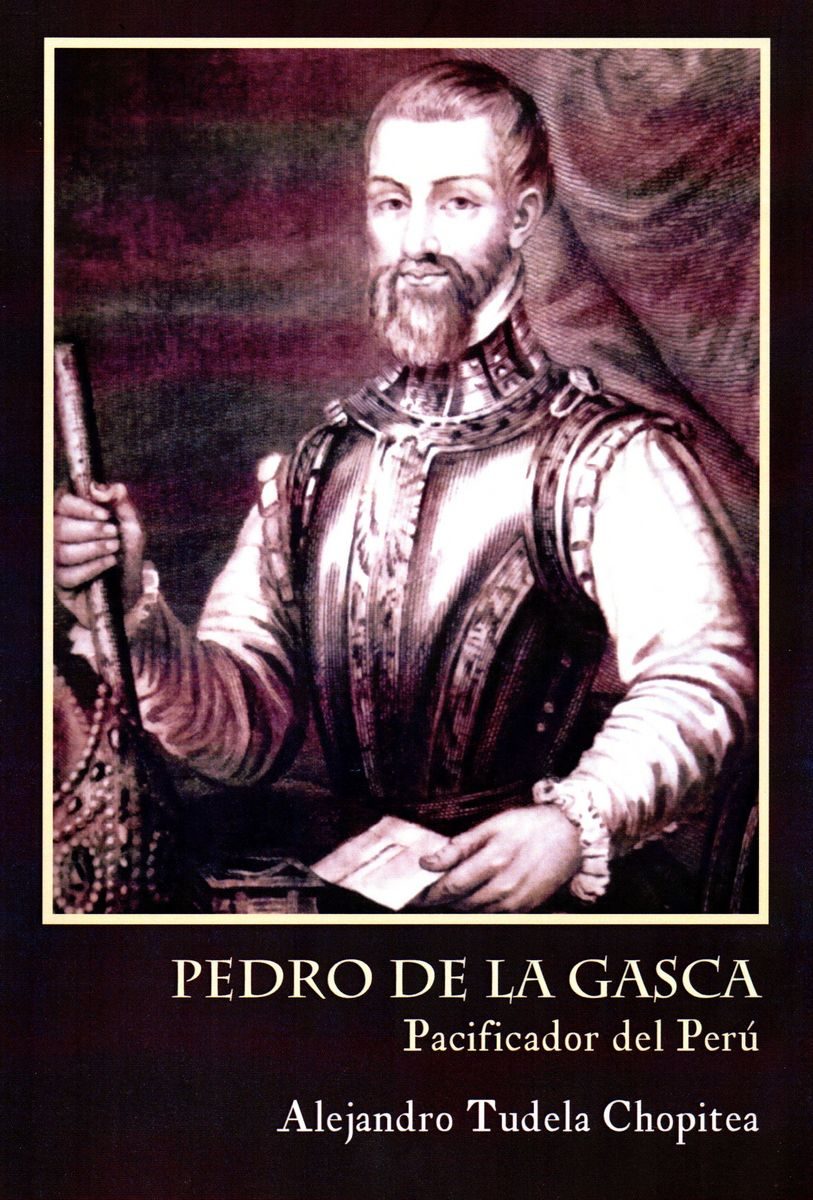 PEDRO DE LA GASCA, PACIFICADOR DEL PERÚ