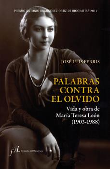 PALABRAS CONTRA EL OLVIDO. VIDA Y OTRA DE MARÍA TERESA LEÓN (1903-1988)