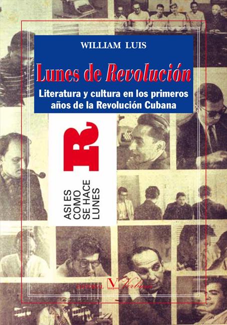 LUNES DE REVOLUCIÓN. LITERATURA Y CULTURA EN LOS PRIMEROS AÑOS DE LA REVOLUCIÓN CUBANA