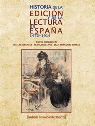 HISTORIA DE LA EDICIÓN Y DE LA LECTURA EN ESPAÑA. 1472-1914